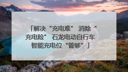 解决“充电难” 消除“充电险” 石龙电动自行车智能充电位“管够”