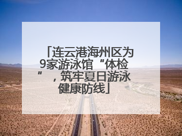 连云港海州区为9家游泳馆“体检”，筑牢夏日游泳健康防线