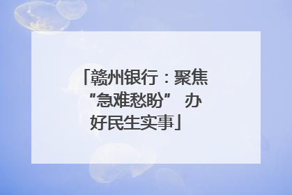 赣州银行：聚焦“急难愁盼” 办好民生实事