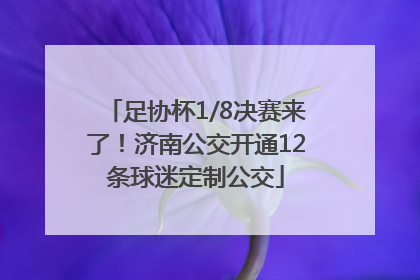足协杯1/8决赛来了！济南公交开通12条球迷定制公交