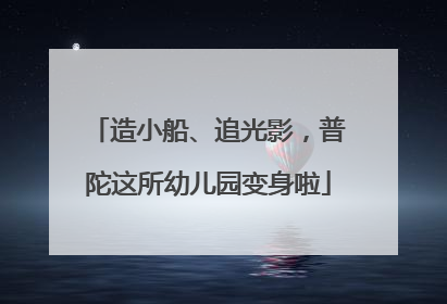 造小船、追光影，普陀这所幼儿园变身啦