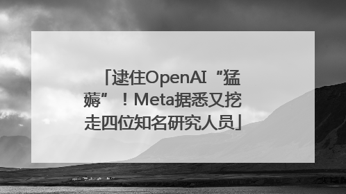 逮住OpenAI“猛薅”！Meta据悉又挖走四位知名研究人员