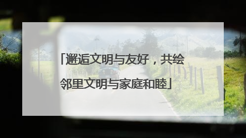 邂逅文明与友好，共绘邻里文明与家庭和睦