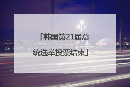 韩国第21届总统选举投票结束