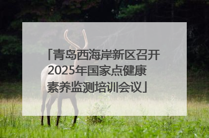 青岛西海岸新区召开2025年国家点健康素养监测培训会议