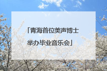 青海首位美声博士举办毕业音乐会