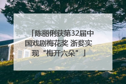 陈丽俐获第32届中国戏剧梅花奖 浙婺实现“梅开六朵”