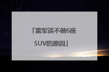 雷军谈不做6座SUV的原因