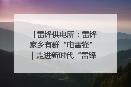 雷锋供电所：雷锋家乡有群“电雷锋”｜走进新时代“雷锋传人 长沙榜样”