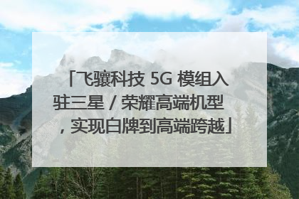 飞骧科技 5G 模组入驻三星 / 荣耀高端机型，实现白牌到高端跨越