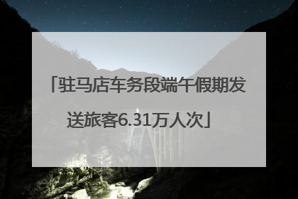 驻马店车务段端午假期发送旅客6.31万人次