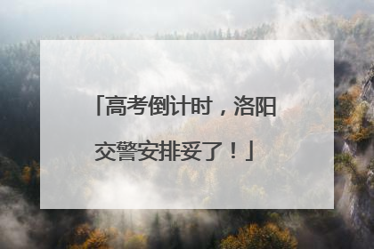 高考倒计时，洛阳交警安排妥了！