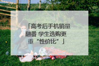 高考后手机销量翻番 学生选购更重“性价比”
