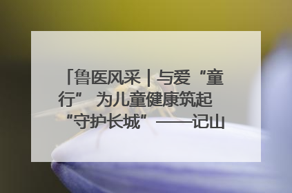 鲁医风采｜与爱“童行” 为儿童健康筑起“守护长城”——记山东省立第三医院儿科主任、主任医师马燕