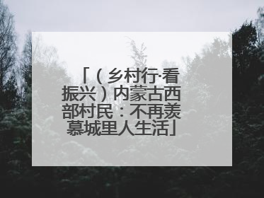 （乡村行·看振兴）内蒙古西部村民：不再羡慕城里人生活