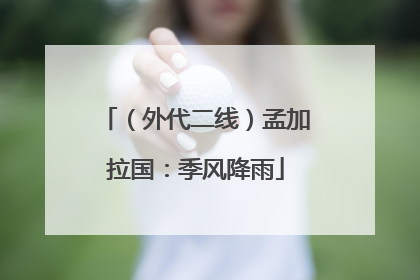 （外代二线）孟加拉国：季风降雨