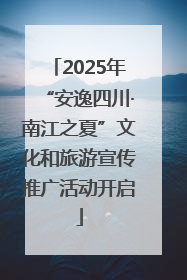 2025年“安逸四川·南江之夏”文化和旅游宣传推广活动开启