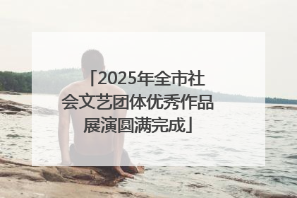 2025年全市社会文艺团体优秀作品展演圆满完成