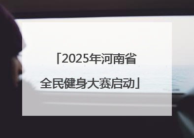2025年河南省全民健身大赛启动