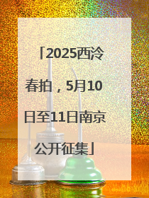 2025西泠春拍，5月10日至11日南京公开征集