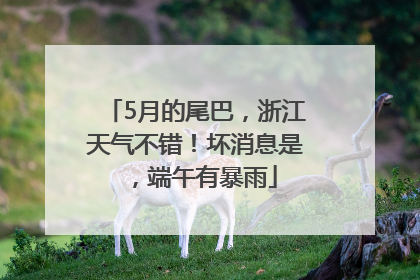 5月的尾巴，浙江天气不错！坏消息是，端午有暴雨