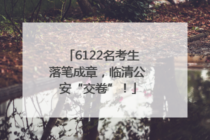 6122名考生落笔成章，临清公安“交卷”！