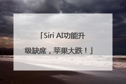 Siri AI功能升级缺席，苹果大跌！