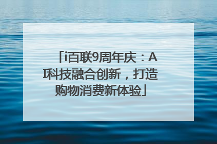 i百联9周年庆：AI科技融合创新，打造购物消费新体验