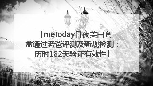 metoday日夜美白套盒通过老爸评测及新规检测：历时182天验证有效性